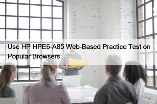 Use HP HPE6-A85 Web-Based Practice Test on Popular ...