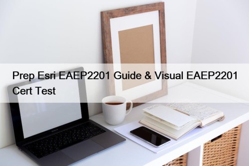 Prep Esri EAEP2201 Guide & Visual EAEP2201 Cert ...