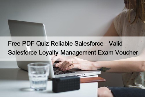 Free PDF Quiz Reliable Salesforce - Valid Salesforce-Loyalty-Management ...